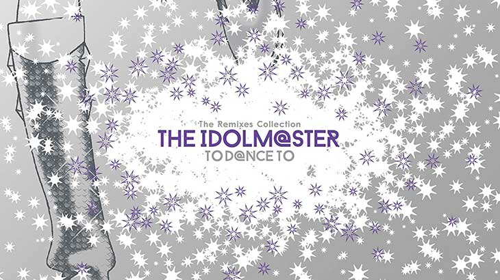 アイマス人気楽曲のクラブ系リミックス盤!!『THE IDOLM@STER TO D@NCE TO 〜The Remixes Collection〜』