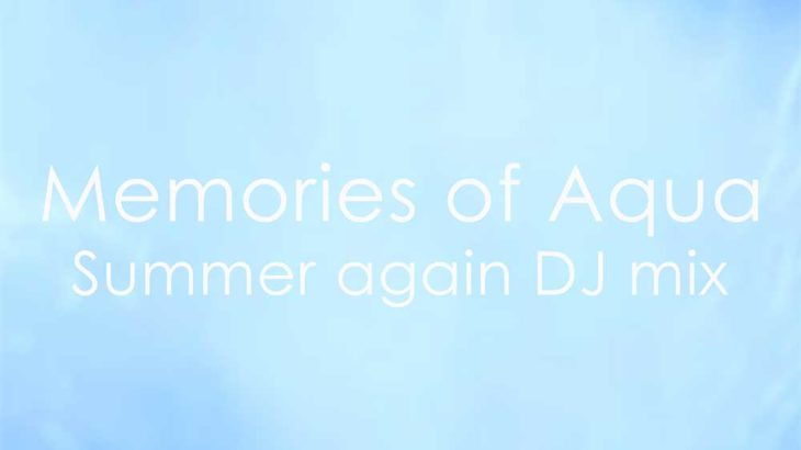 【初音ミク】Memories of Aqua -Summer again DJ mix-